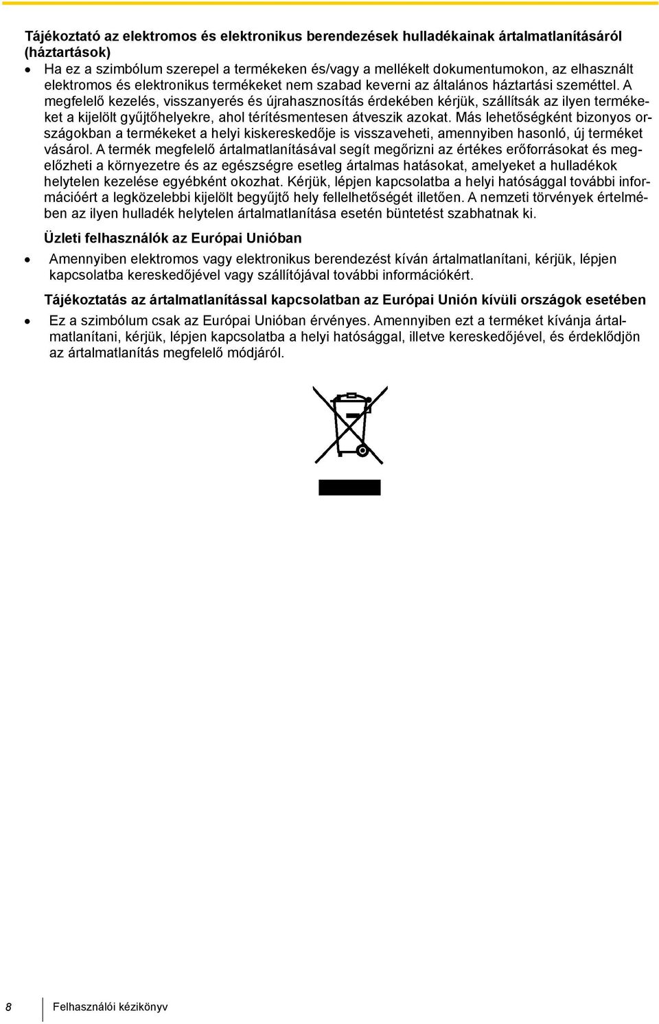 A megfelelő kezelés, visszanyerés és újrahasznosítás érdekében kérjük, szállítsák az ilyen termékeket a kijelölt gyűjtőhelyekre, ahol térítésmentesen átveszik azokat.