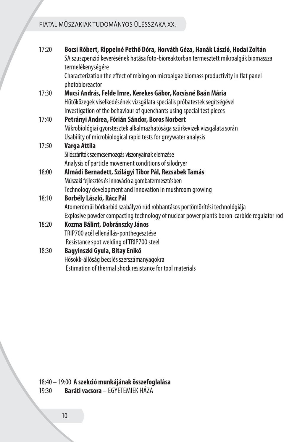 Characterization the effect of mixing on microalgae biomass productivity in flat panel photobioreactor 17:30 Mucsi András, Felde Imre, Kerekes Gábor, Kocsisné Baán Mária Hűtőközegek viselkedésének