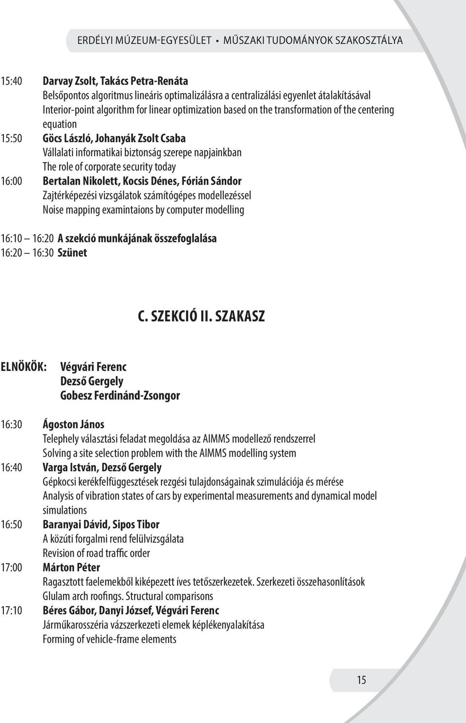 role of corporate security today 16:00 Bertalan Nikolett, Kocsis Dénes, Fórián Sándor Zajtérképezési vizsgálatok számítógépes modellezéssel Noise mapping examintaions by computer modelling 16:10