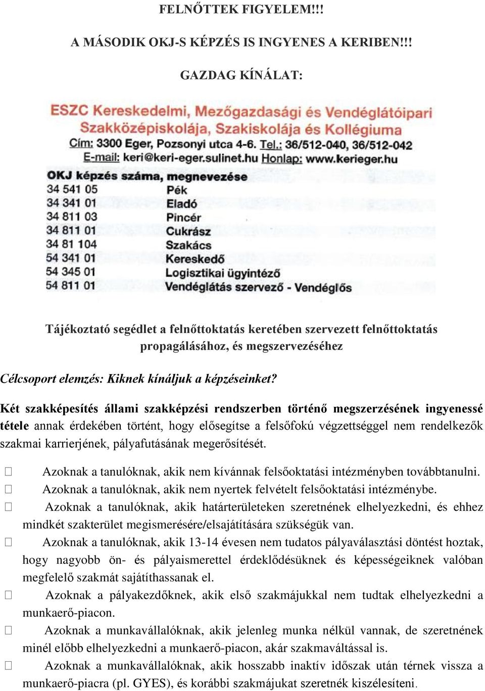 Két szakképesítés állami szakképzési rendszerben történő megszerzésének ingyenessé tétele annak érdekében történt, hogy elősegítse a felsőfokú végzettséggel nem rendelkezők szakmai karrierjének,