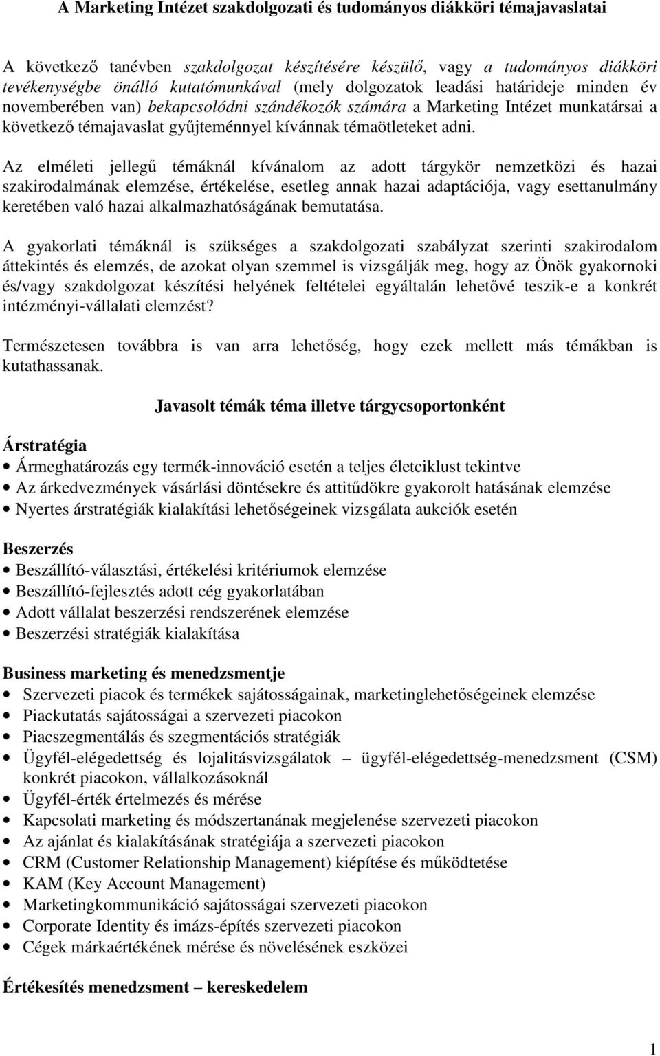 Az elméleti jellegő témáknál kívánalom az adott tárgykör nemzetközi és hazai szakirodalmának elemzése, értékelése, esetleg annak hazai adaptációja, vagy esettanulmány keretében való hazai