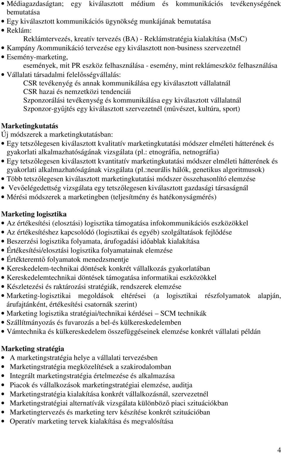 felhasználása Vállalati társadalmi felelısségvállalás: CSR tevékenyég és annak kommunikálása egy kiválasztott vállalatnál CSR hazai és nemzetközi tendenciái Szponzorálási tevékenység és kommunikálása