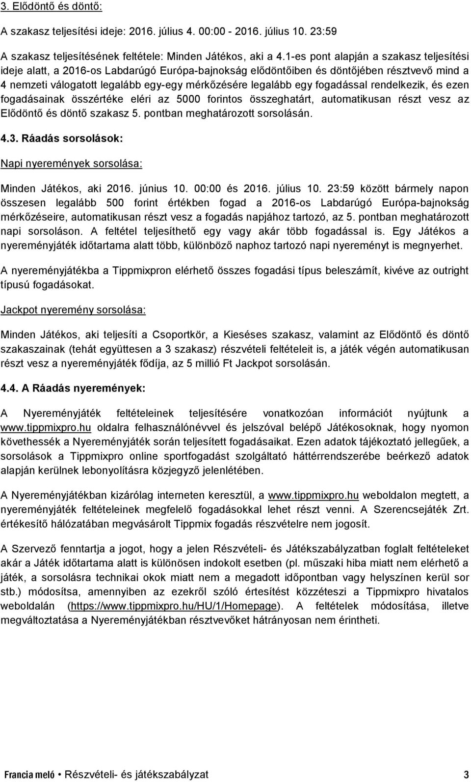 fogadással rendelkezik, és ezen fogadásainak összértéke eléri az 5000 forintos összeghatárt, automatikusan részt vesz az Elődöntő és döntő szakasz 5. pontban meghatározott sorsolásán. 4.3.