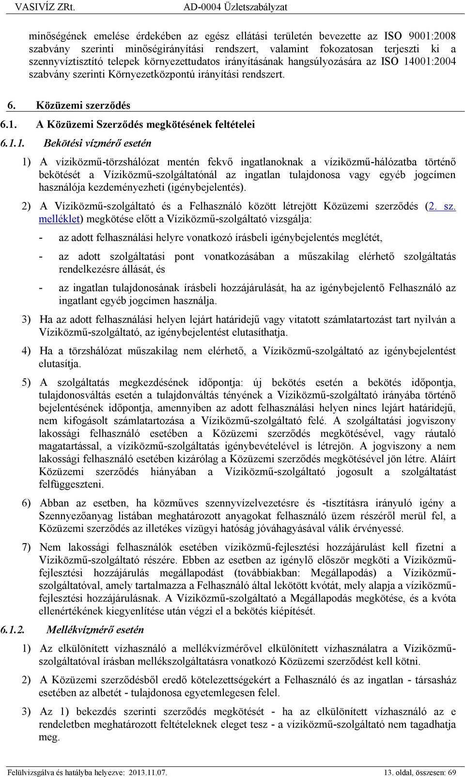 001:2004 szabvány szerinti Környezetközpontú irányítási rendszert. 6. Közüzemi szerződés 6.1. A Közüzemi Szerződés megkötésének feltételei 6.1.1. Bekötési vízmérő esetén 1) A víziközmű-törzshálózat