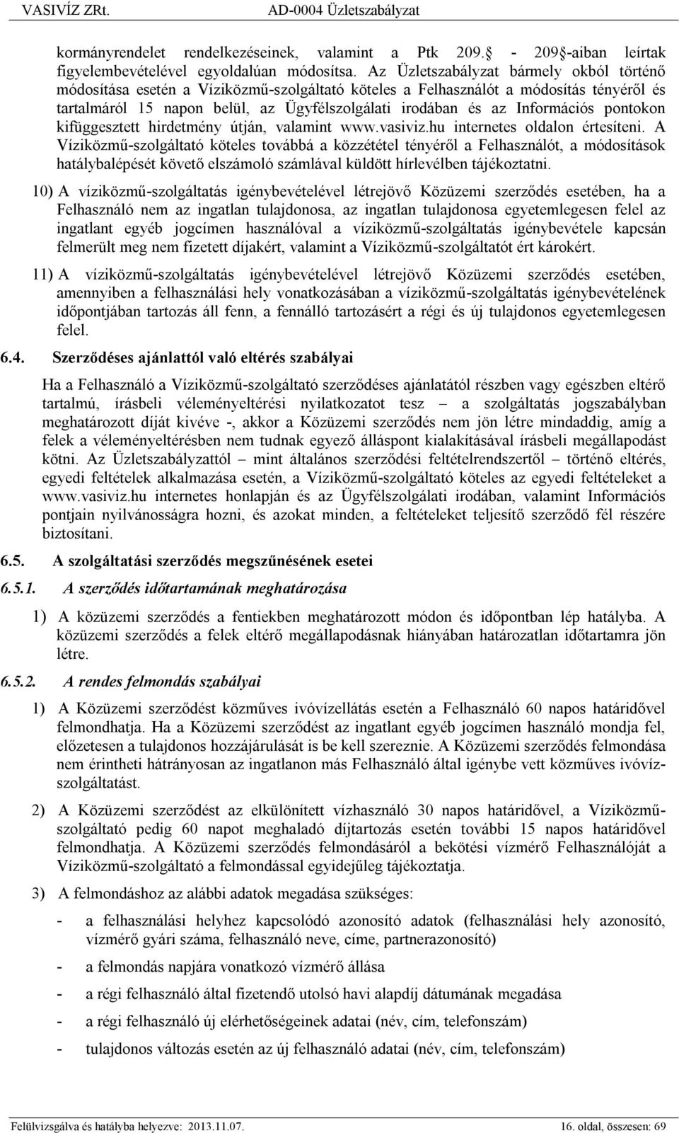 Információs pontokon kifüggesztett hirdetmény útján, valamint www.vasiviz.hu internetes oldalon értesíteni.