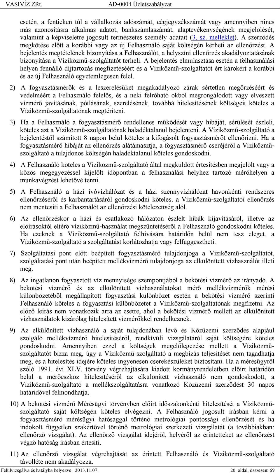 A bejelentés megtételének bizonyítása a Felhasználót, a helyszíni ellenőrzés akadályoztatásának bizonyítása a Víziközmű-szolgáltatót terheli.