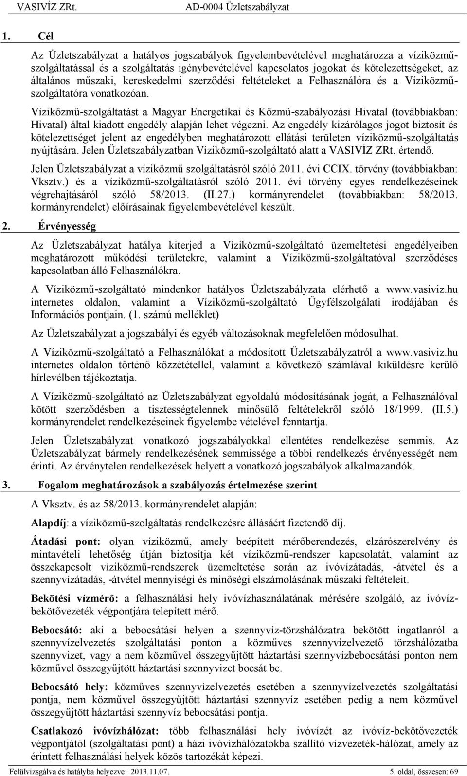 Víziközmű-szolgáltatást a Magyar Energetikai és Közmű-szabályozási Hivatal (továbbiakban: Hivatal) által kiadott engedély alapján lehet végezni.