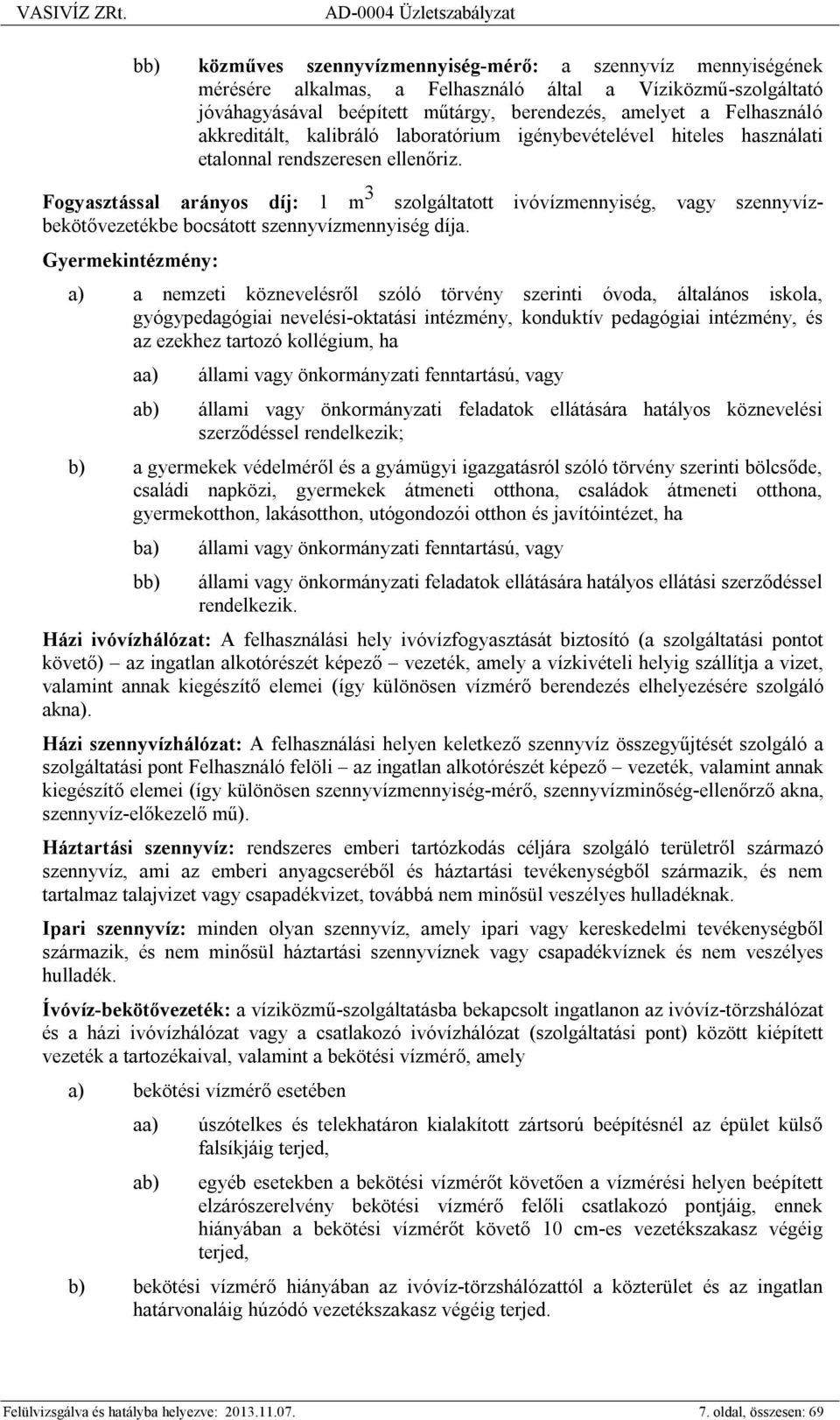 Fogyasztással arányos díj: 1 m 3 szolgáltatott ivóvízmennyiség, vagy szennyvízbekötővezetékbe bocsátott szennyvízmennyiség díja.