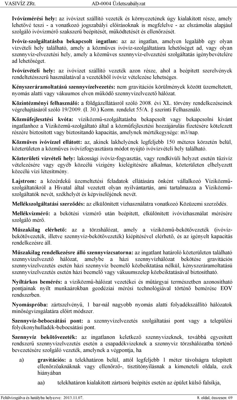 Ivóvíz-szolgáltatásba bekapcsolt ingatlan: az az ingatlan, amelyen legalább egy olyan vízvételi hely található, amely a közműves ivóvíz-szolgáltatásra lehetőséget ad, vagy olyan szennyvíz-elvezetési