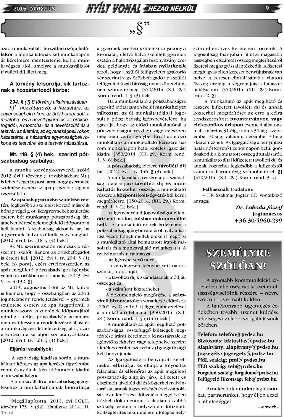 (1) E törvény alkalmazásában b) 1 hozzátartozó: a házastárs, az egyeneságbeli rokon, az örökbefogadott, a mostoha- és a nevelt gyermek, az örökbefogadó-, a mostoha- és a nevelőszülő és a testvér, az