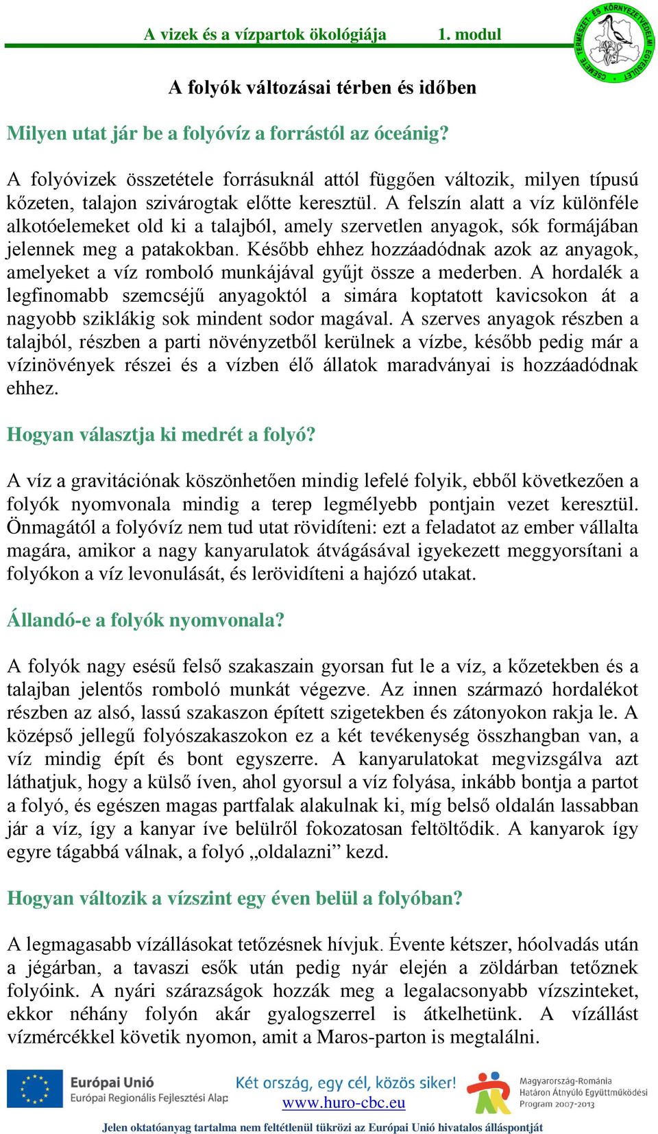 A felszín alatt a víz különféle alkotóelemeket old ki a talajból, amely szervetlen anyagok, sók formájában jelennek meg a patakokban.