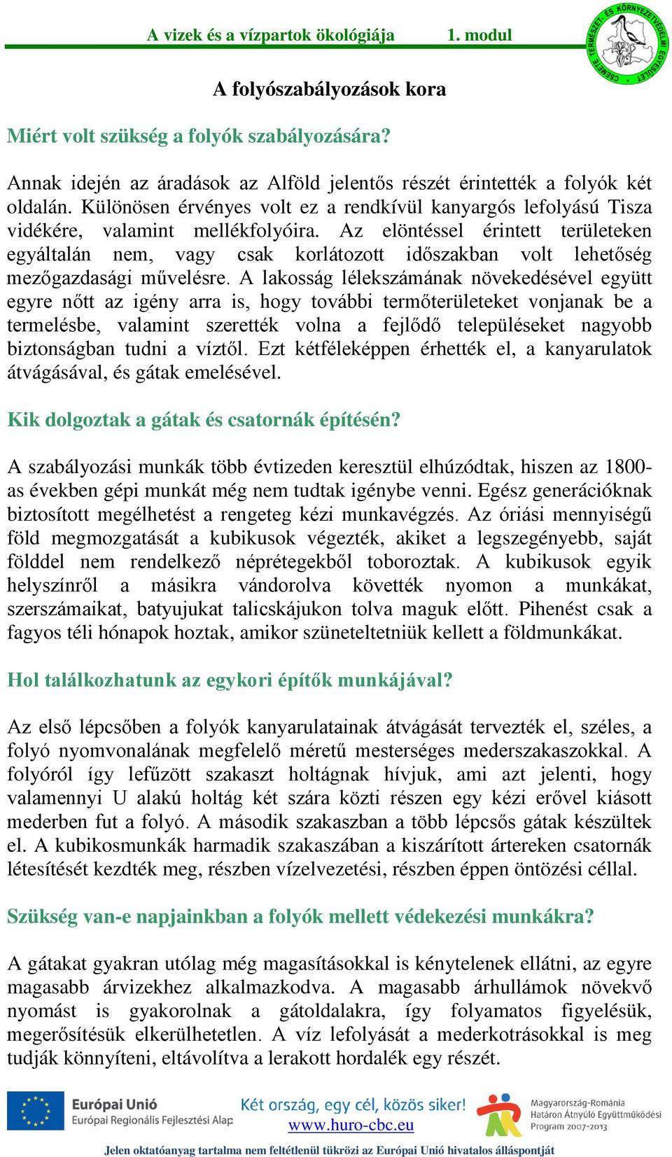 Az elöntéssel érintett területeken egyáltalán nem, vagy csak korlátozott időszakban volt lehetőség mezőgazdasági művelésre.