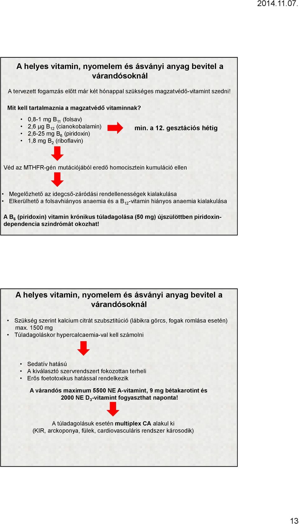 gesztációs hétig Véd az MTHFR-gén mutációjából eredő homocisztein kumuláció ellen Megelőzhető az idegcső-záródási rendellenességek kialakulása Elkerülhető a folsavhiányos anaemia és a B 12 -vitamin