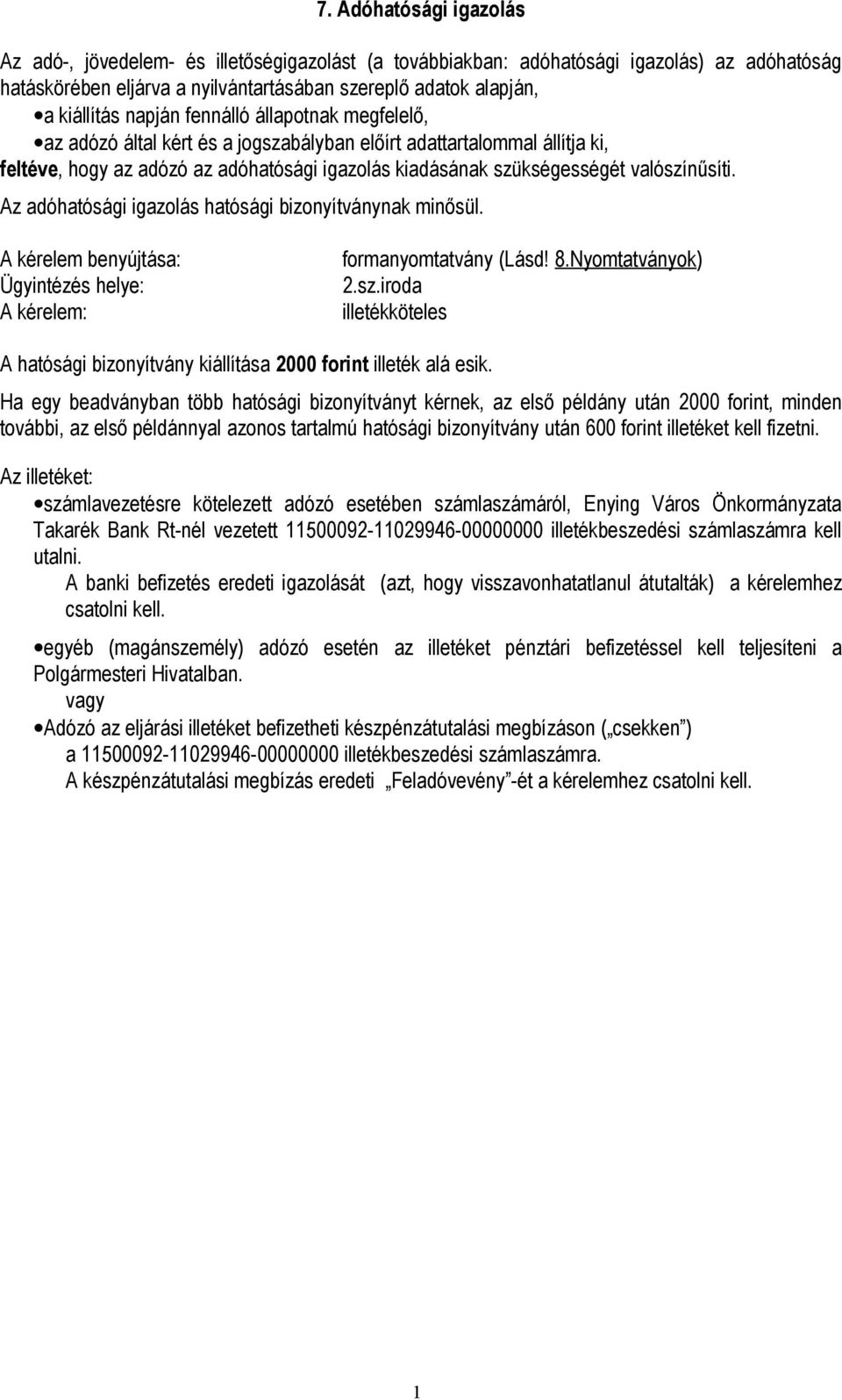 Az adóhatósági igazolás hatósági bizonyítványnak minősül. A kérelem benyújtása: Ügyintézés helye: A kérelem: formanyomtatvány (Lásd! 8.Nyomtatványok) 2.sz.