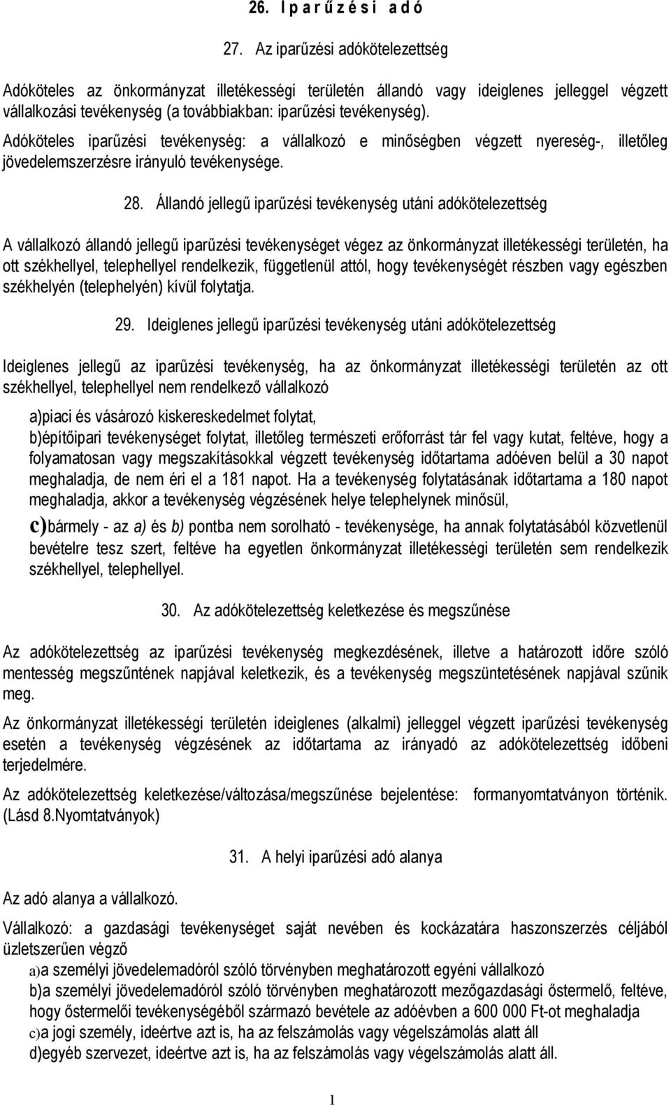 Adóköteles iparűzési tevékenység: a vállalkozó e minőségben végzett nyereség-, illetőleg jövedelemszerzésre irányuló tevékenysége. 28.