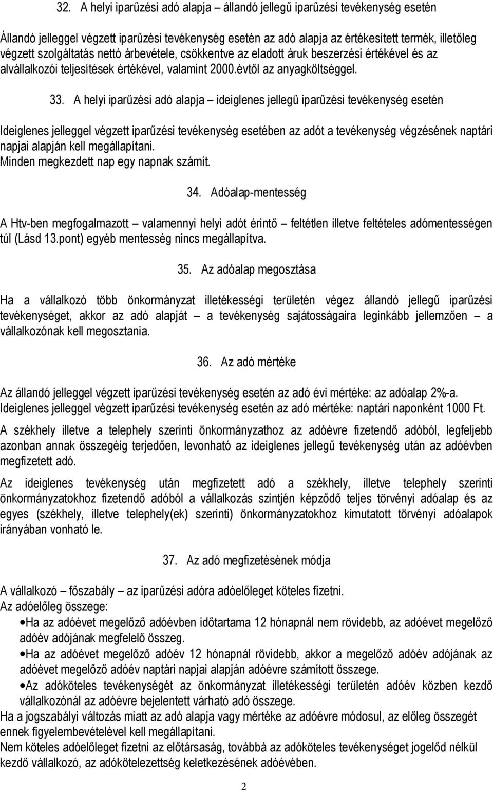 A helyi iparűzési adó alapja ideiglenes jellegű iparűzési tevékenység esetén Ideiglenes jelleggel végzett iparűzési tevékenység esetében az adót a tevékenység végzésének naptári napjai alapján kell