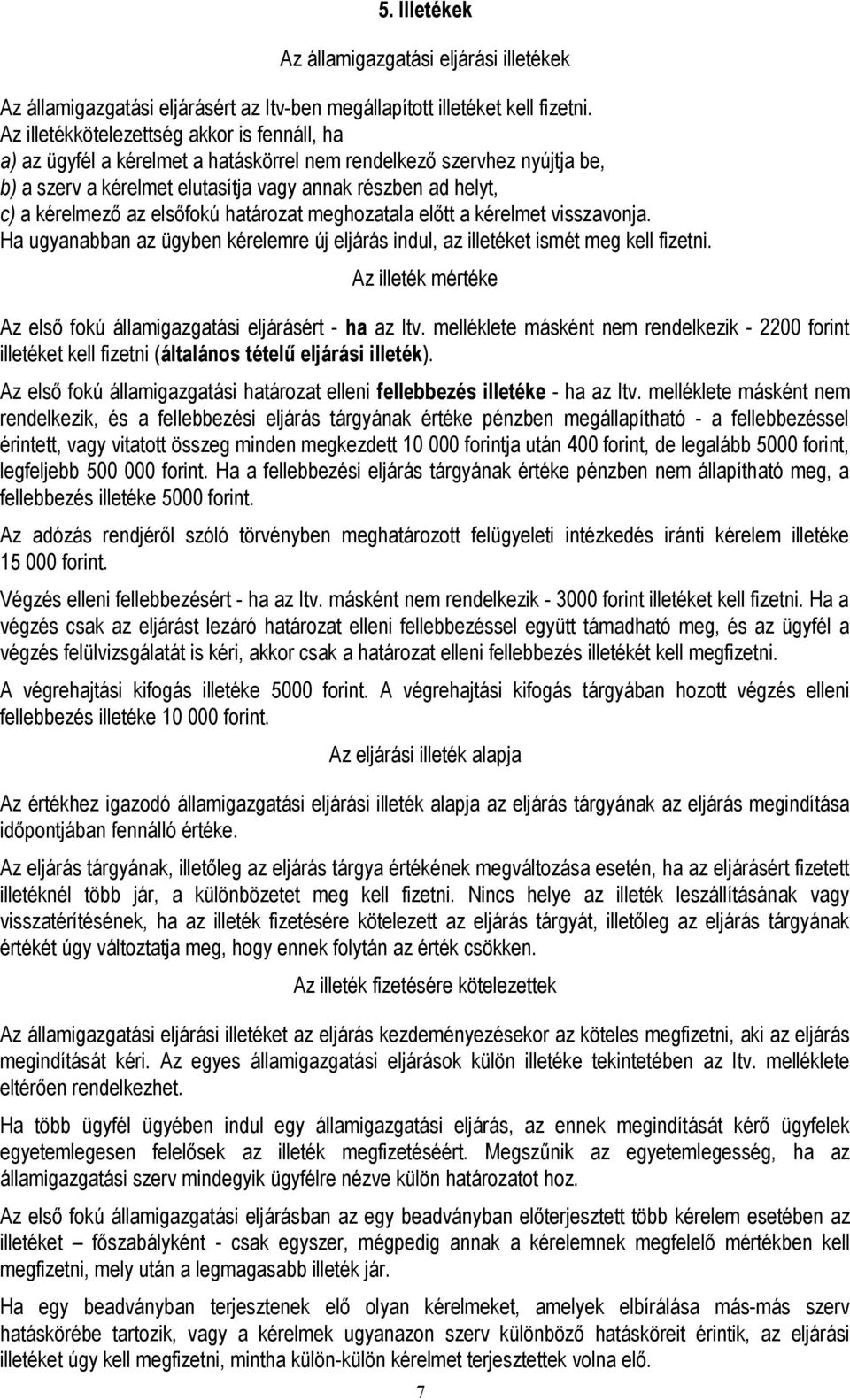 elsőfokú határozat meghozatala előtt a kérelmet visszavonja. Ha ugyanabban az ügyben kérelemre új eljárás indul, az illetéket ismét meg kell fizetni.