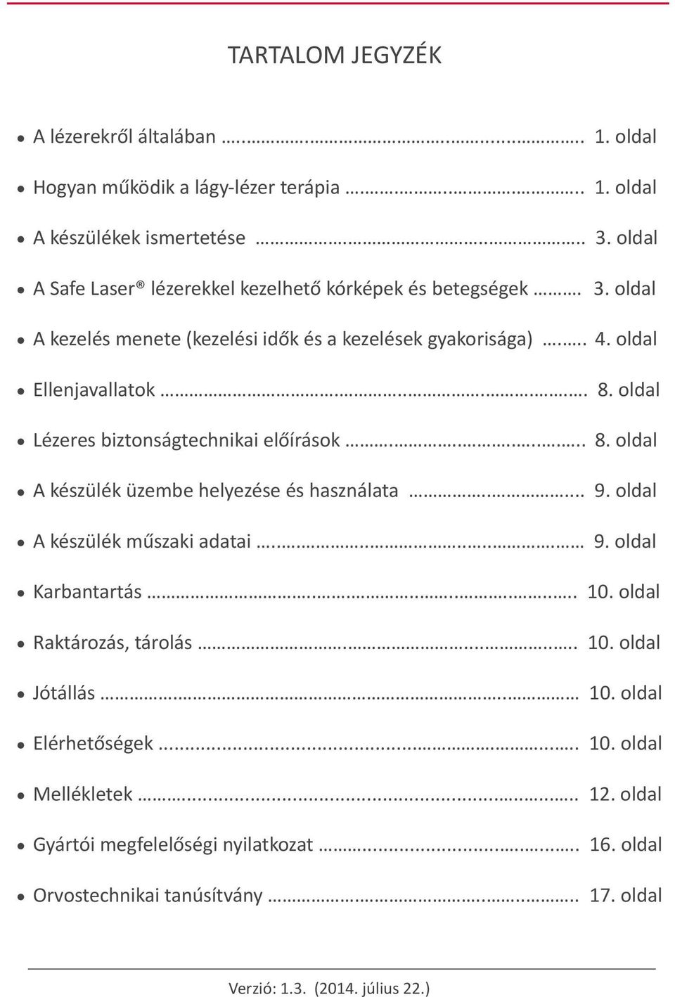 oldal Lézeres biztonságtechnikai előírások.......... 8. oldal A készülék üzembe helyezése és használata..... 9. oldal A készülék műszaki adatai.......... 9. oldal Karbantartás............. 10.