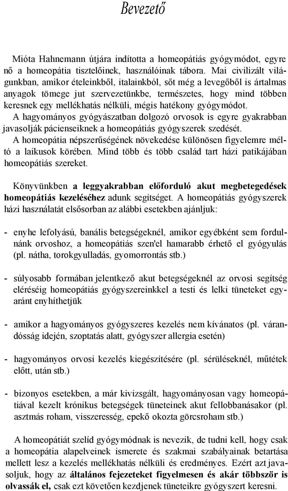 hatékony gyógymódot. A hagyományos gyógyászatban dolgozó orvosok is egyre gyakrabban javasolják pácienseiknek a homeopátiás gyógyszerek szedését.