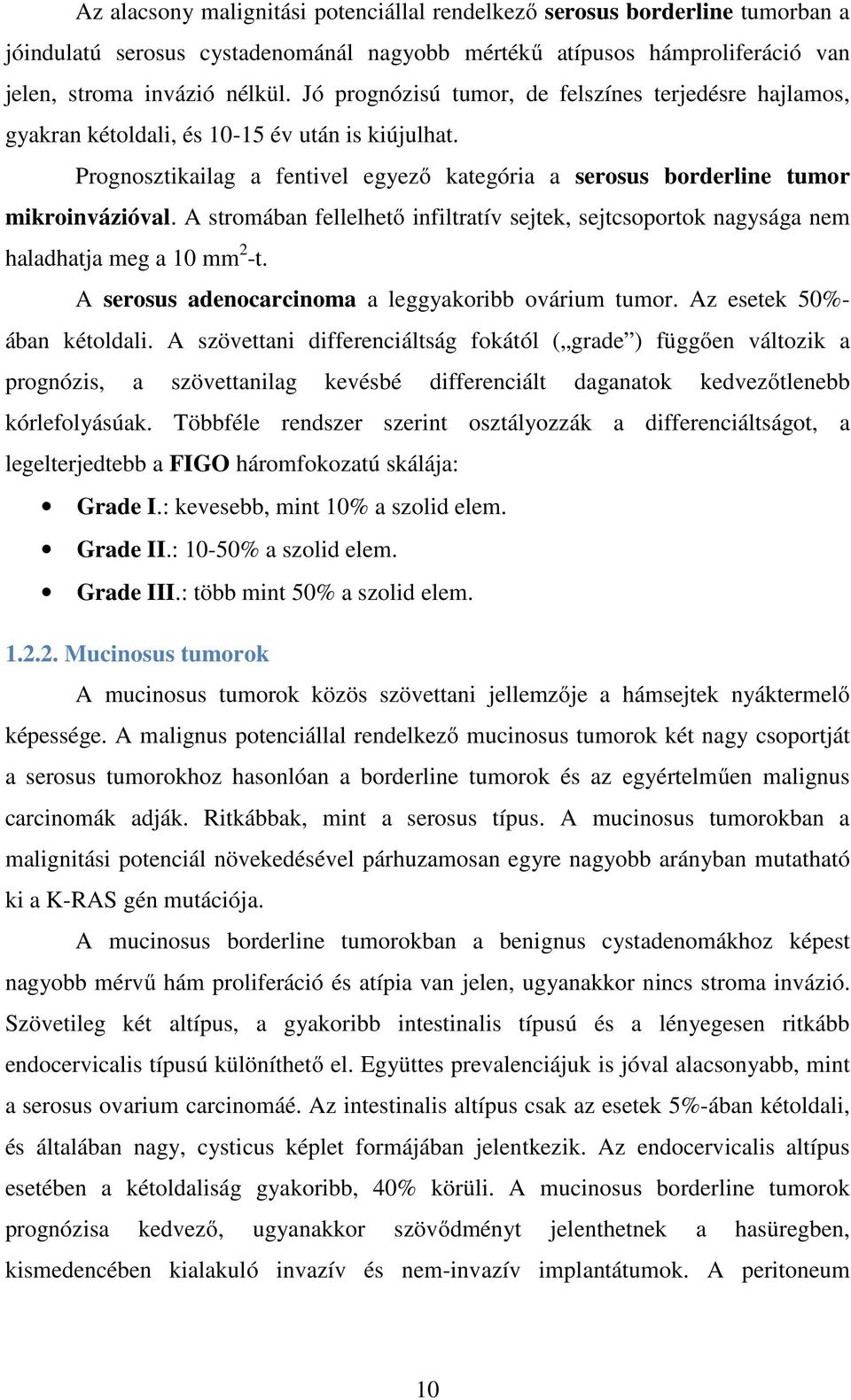 A stromában fellelhető infiltratív sejtek, sejtcsoportok nagysága nem haladhatja meg a 10 mm 2 -t. A serosus adenocarcinoma a leggyakoribb ovárium tumor. Az esetek 50%- ában kétoldali.