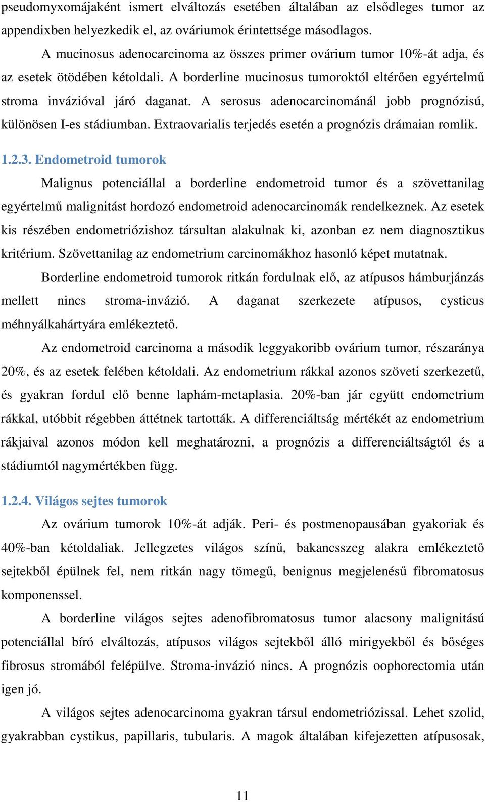 A serosus adenocarcinománál jobb prognózisú, különösen I-es stádiumban. Extraovarialis terjedés esetén a prognózis drámaian romlik. 1.2.3.