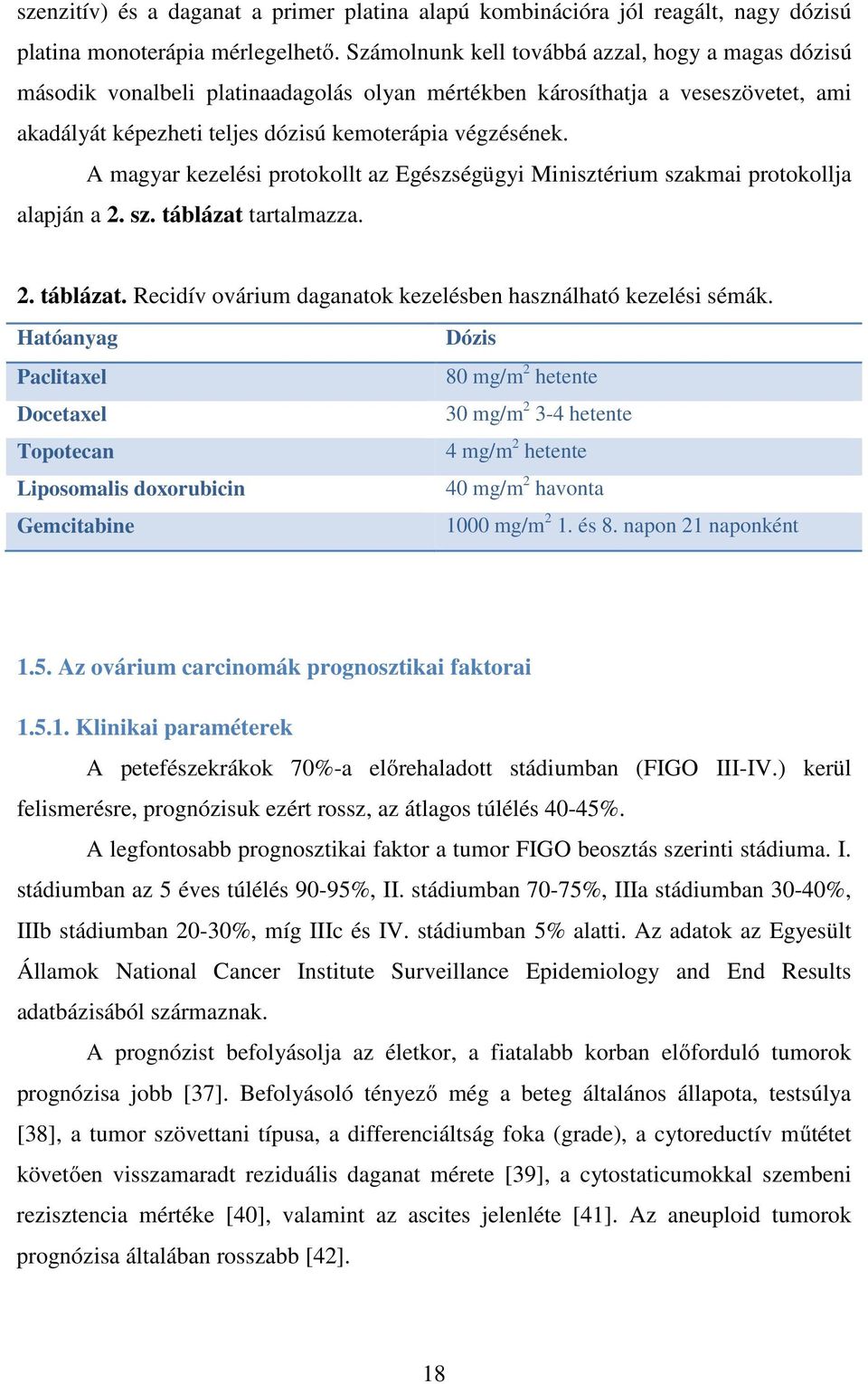 A magyar kezelési protokollt az Egészségügyi Minisztérium szakmai protokollja alapján a 2. sz. táblázat tartalmazza. 2. táblázat. Recidív ovárium daganatok kezelésben használható kezelési sémák.