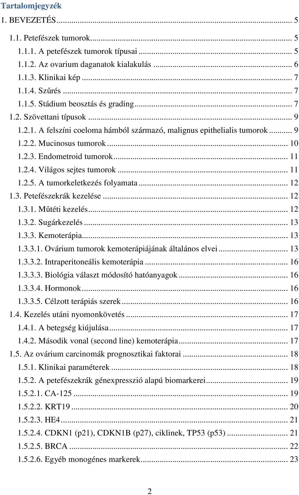 Világos sejtes tumorok... 11 1.2.5. A tumorkeletkezés folyamata... 12 1.3. Petefészekrák kezelése... 12 1.3.1. Műtéti kezelés... 12 1.3.2. Sugárkezelés... 13 1.3.3. Kemoterápia... 13 1.3.3.1. Ovárium tumorok kemoterápiájának általános elvei.