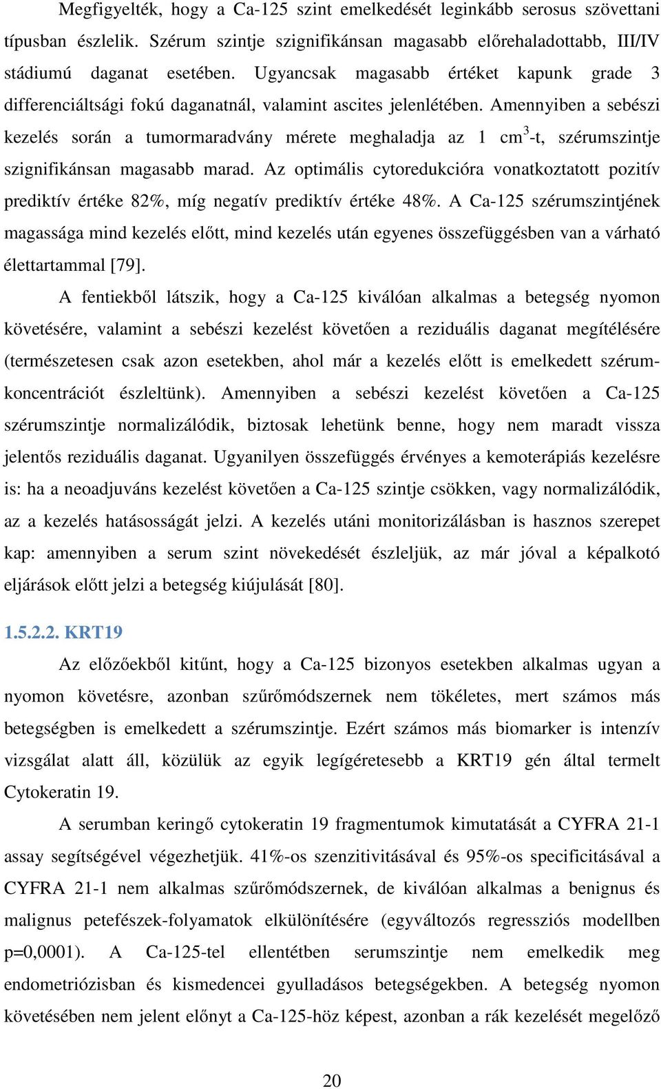 Amennyiben a sebészi kezelés során a tumormaradvány mérete meghaladja az 1 cm 3 -t, szérumszintje szignifikánsan magasabb marad.