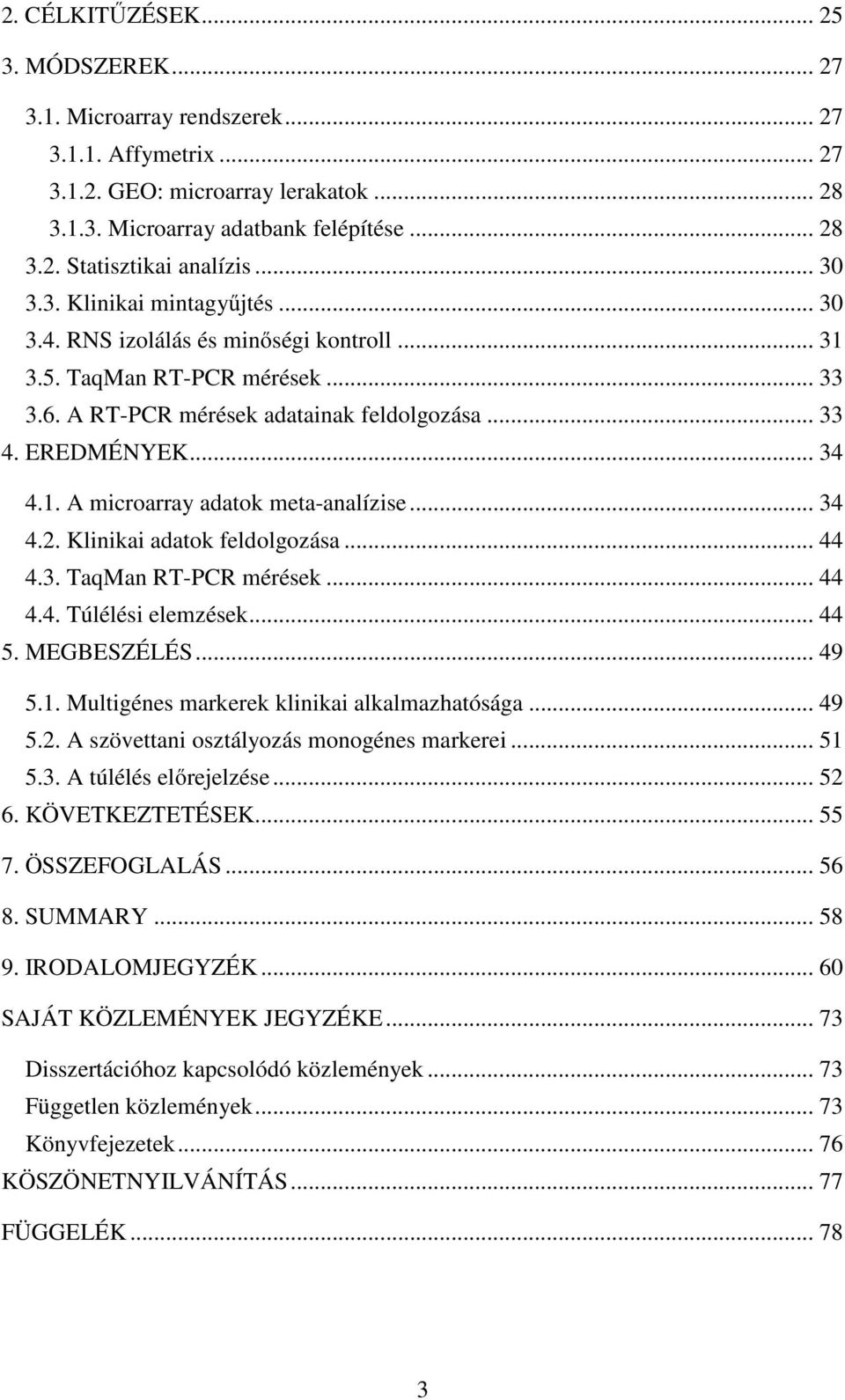 .. 34 4.2. Klinikai adatok feldolgozása... 44 4.3. TaqMan RT-PCR mérések... 44 4.4. Túlélési elemzések... 44 5. MEGBESZÉLÉS... 49 5.1. Multigénes markerek klinikai alkalmazhatósága... 49 5.2. A szövettani osztályozás monogénes markerei.