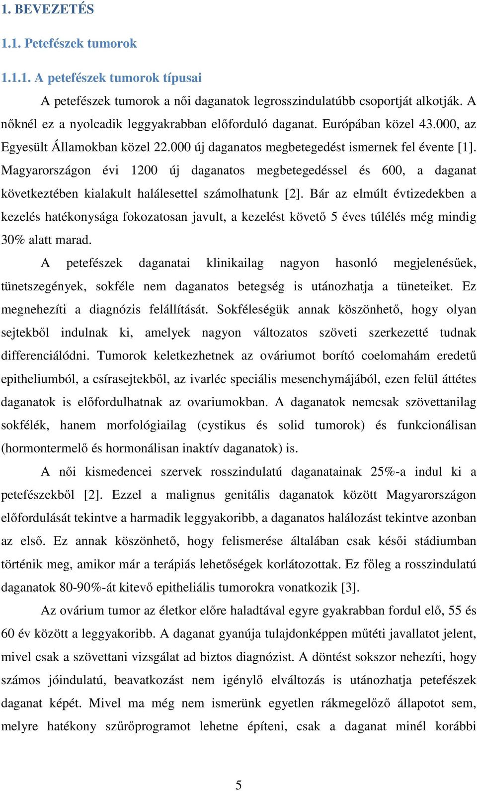 Magyarországon évi 1200 új daganatos megbetegedéssel és 600, a daganat következtében kialakult halálesettel számolhatunk [2].