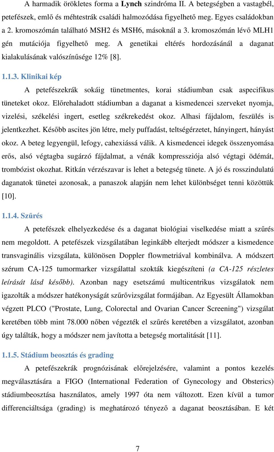 Előrehaladott stádiumban a daganat a kismedencei szerveket nyomja, vizelési, székelési ingert, esetleg székrekedést okoz. Alhasi fájdalom, feszülés is jelentkezhet.