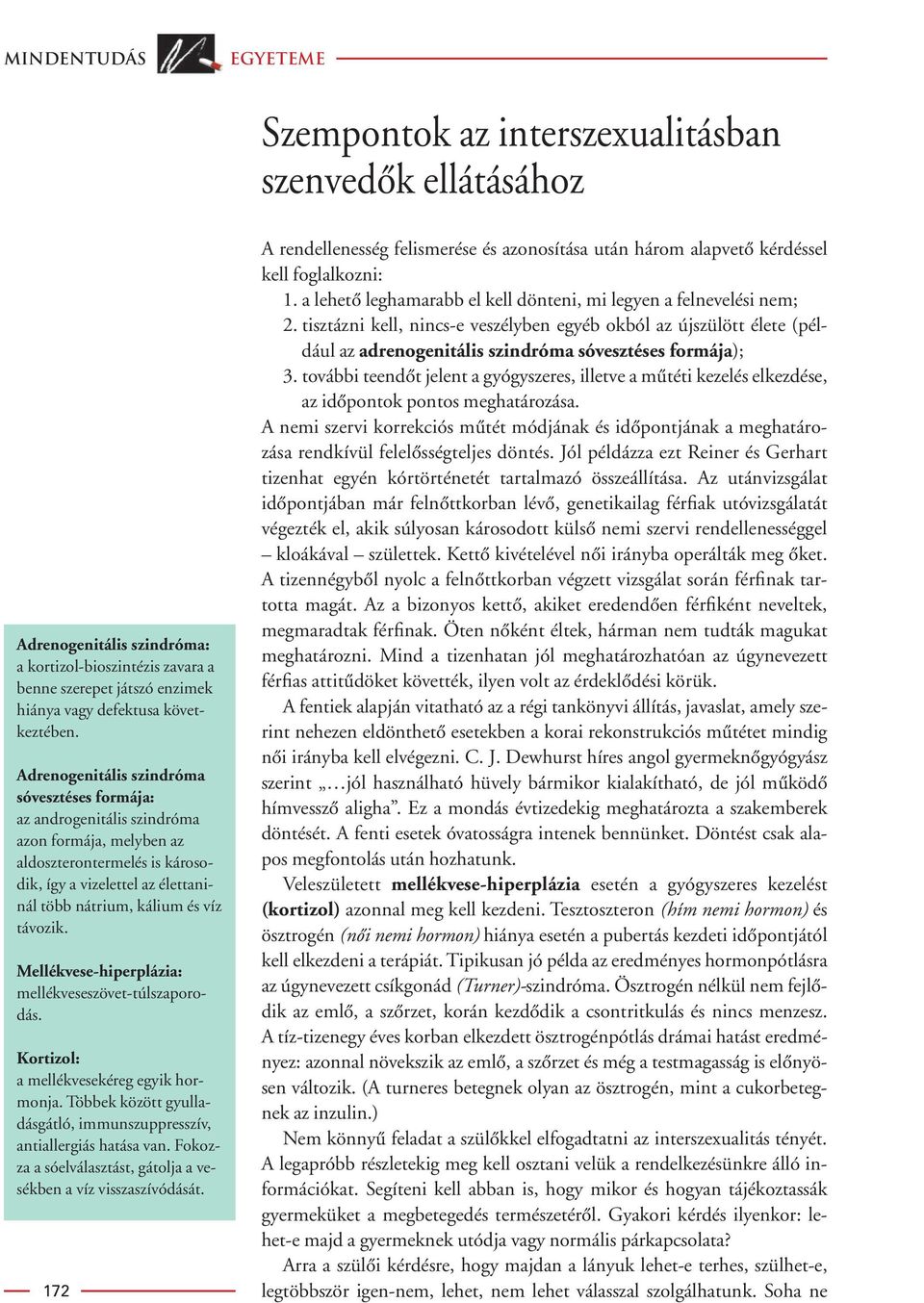 Adrenogenitális szindróma sóvesztéses formája: az androgenitális szindróma azon formája, melyben az aldoszterontermelés is károsodik, így a vizelettel az élettaninál több nátrium, kálium és víz