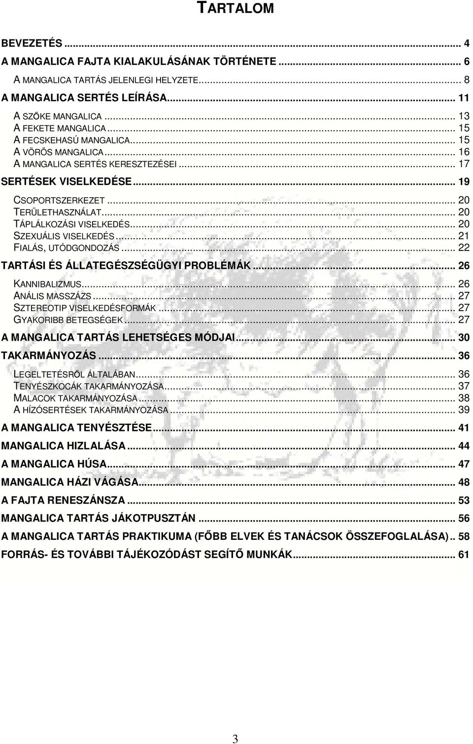 .. 20 SZEXUÁLIS VISELKEDÉS... 21 FIALÁS, UTÓDGONDOZÁS... 22 TARTÁSI ÉS ÁLLATEGÉSZSÉGÜGYI PROBLÉMÁK... 26 KANNIBALIZMUS... 26 ANÁLIS MASSZÁZS... 27 SZTEREOTIP VISELKEDÉSFORMÁK... 27 GYAKORIBB BETEGSÉGEK.