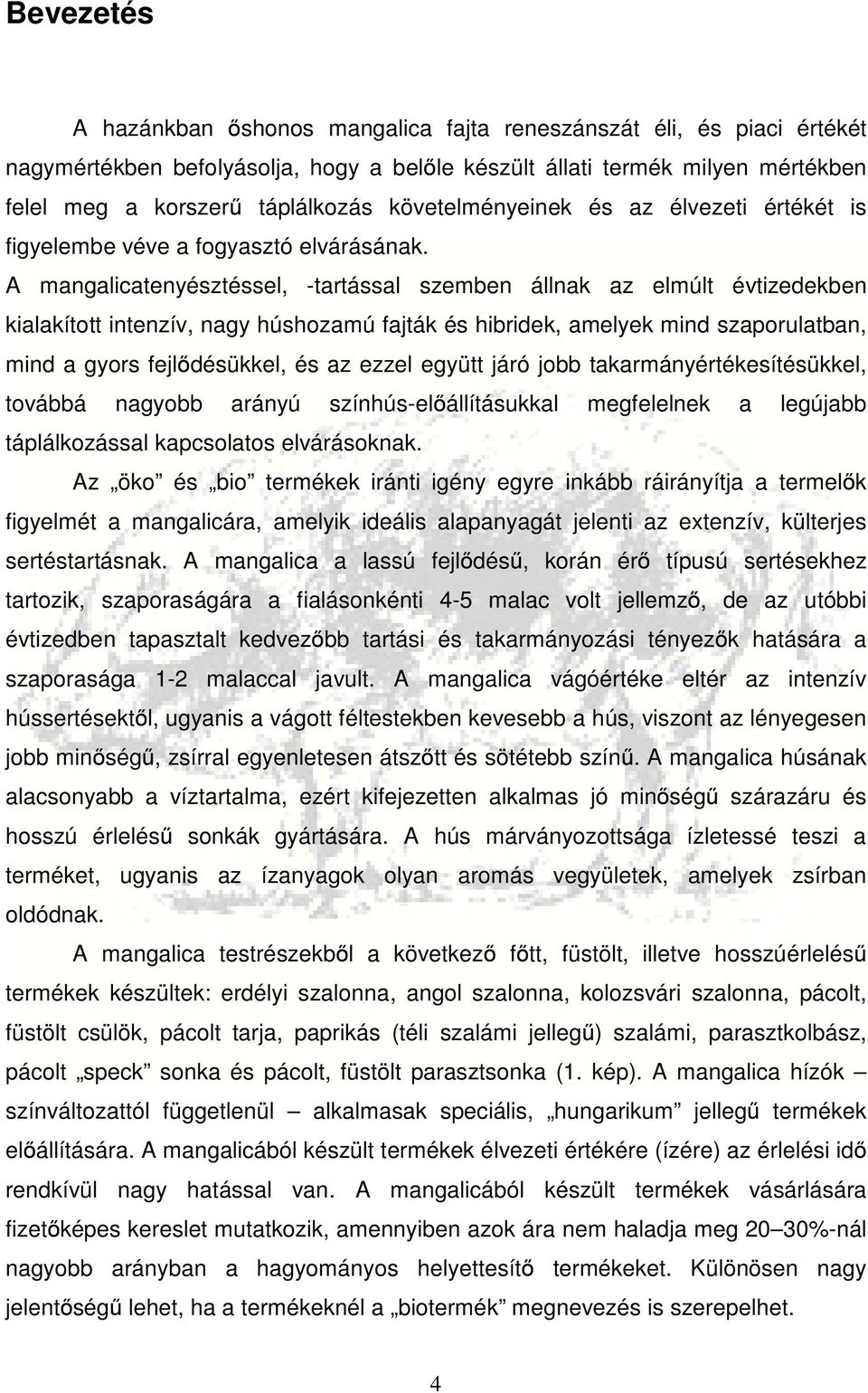 A mangalicatenyésztéssel, -tartással szemben állnak az elmúlt évtizedekben kialakított intenzív, nagy húshozamú fajták és hibridek, amelyek mind szaporulatban, mind a gyors fejlődésükkel, és az ezzel