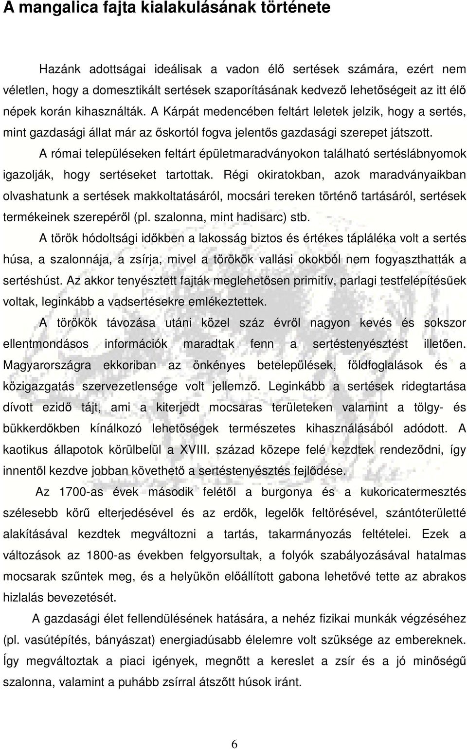 A római településeken feltárt épületmaradványokon található sertéslábnyomok igazolják, hogy sertéseket tartottak.