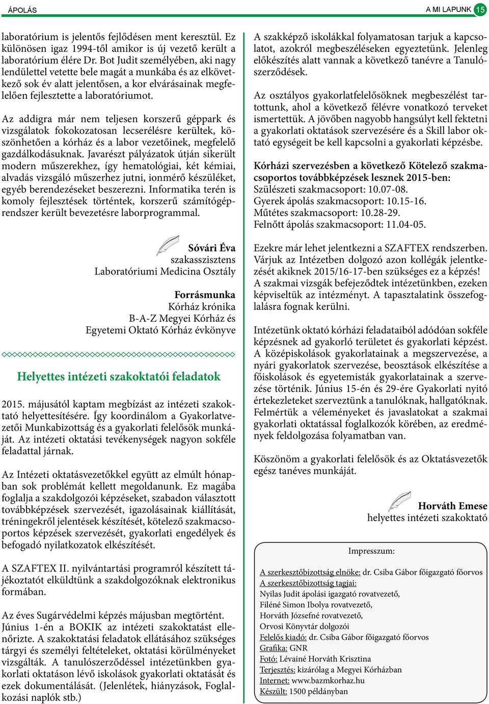 Az addigra már nem teljesen korszerű géppark és vizsgálatok fokokozatosan lecserélésre kerültek, köszönhetően a kórház és a labor vezetőinek, megfelelő gazdálkodásuknak.