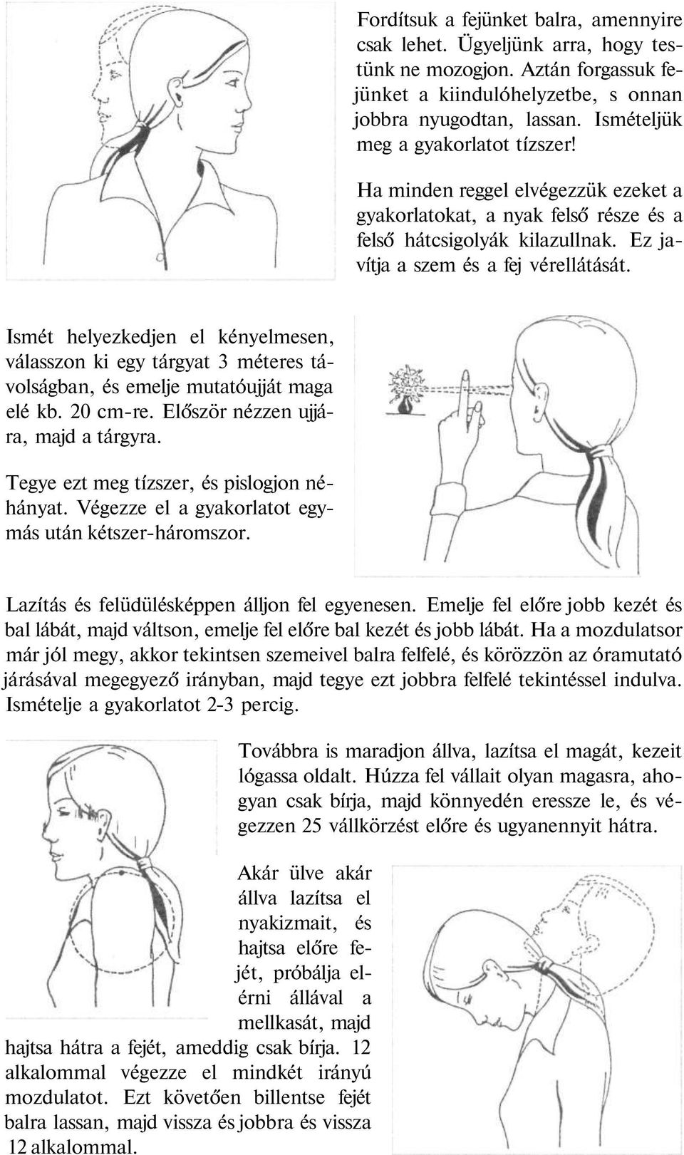 Ismét helyezkedjen el kényelmesen, válasszon ki egy tárgyat 3 méteres távolságban, és emelje mutatóujját maga elé kb. 20 cm-re. Először nézzen ujjára, majd a tárgyra.