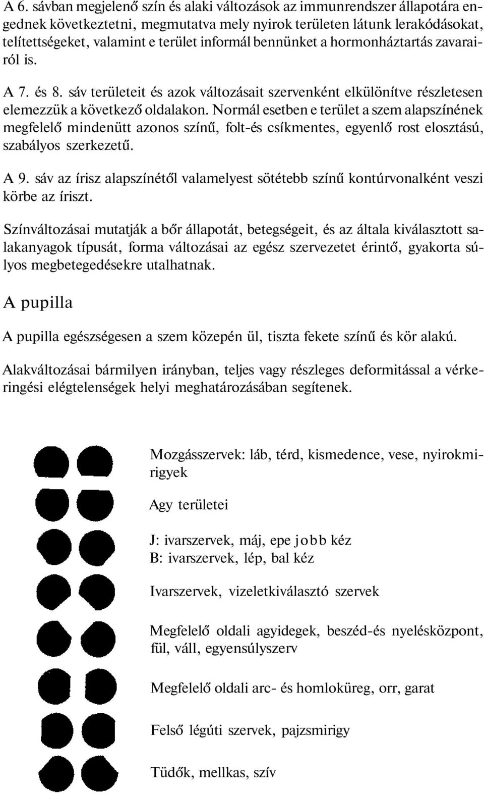 Normál esetben e terület a szem alapszínének megfelelő mindenütt azonos színű, folt-és csíkmentes, egyenlő rost elosztású, szabályos szerkezetű. A 9.