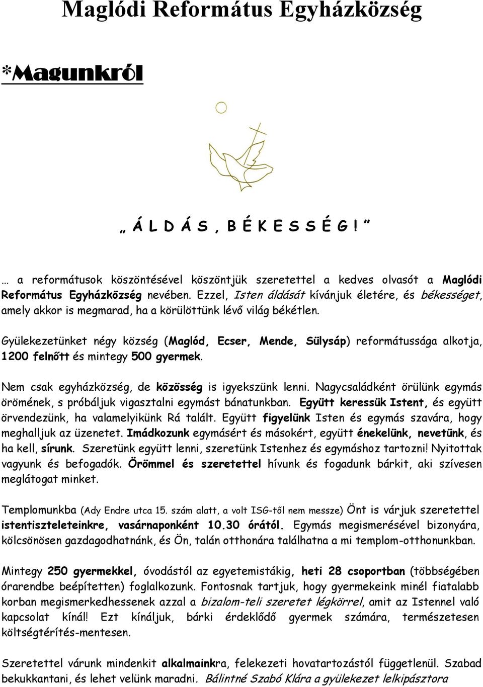 Gyülekezetünket négy község (Maglód, Ecser, Mende, Sülysáp) reformátussága alkotja, 1200 felnőtt és mintegy 500 gyermek. Nem csak egyházközség, de közösség is igyekszünk lenni.