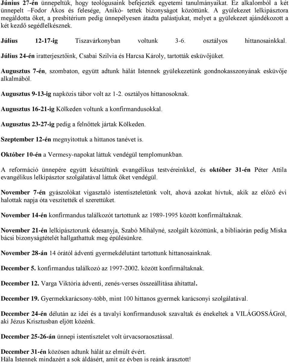 Július 12-17-ig Tiszavárkonyban voltunk 3-6. osztályos hittanosainkkal. Július 24-én iratterjesztőink, Csabai Szilvia és Harcsa Károly, tartották esküvőjüket.