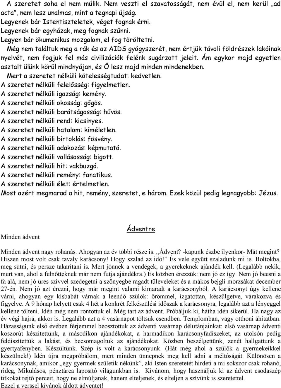 Még nem találtuk meg a rák és az AIDS gyógyszerét, nem értjük távoli földrészek lakóinak nyelvét, nem fogjuk fel más civilizációk felénk sugárzott jeleit.