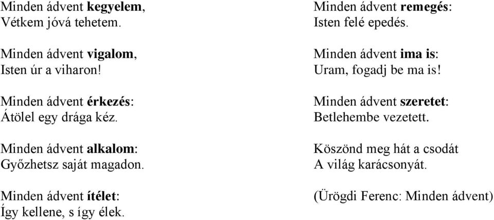 Minden ádvent ítélet: Így kellene, s így élek. Minden ádvent remegés: Isten felé epedés.