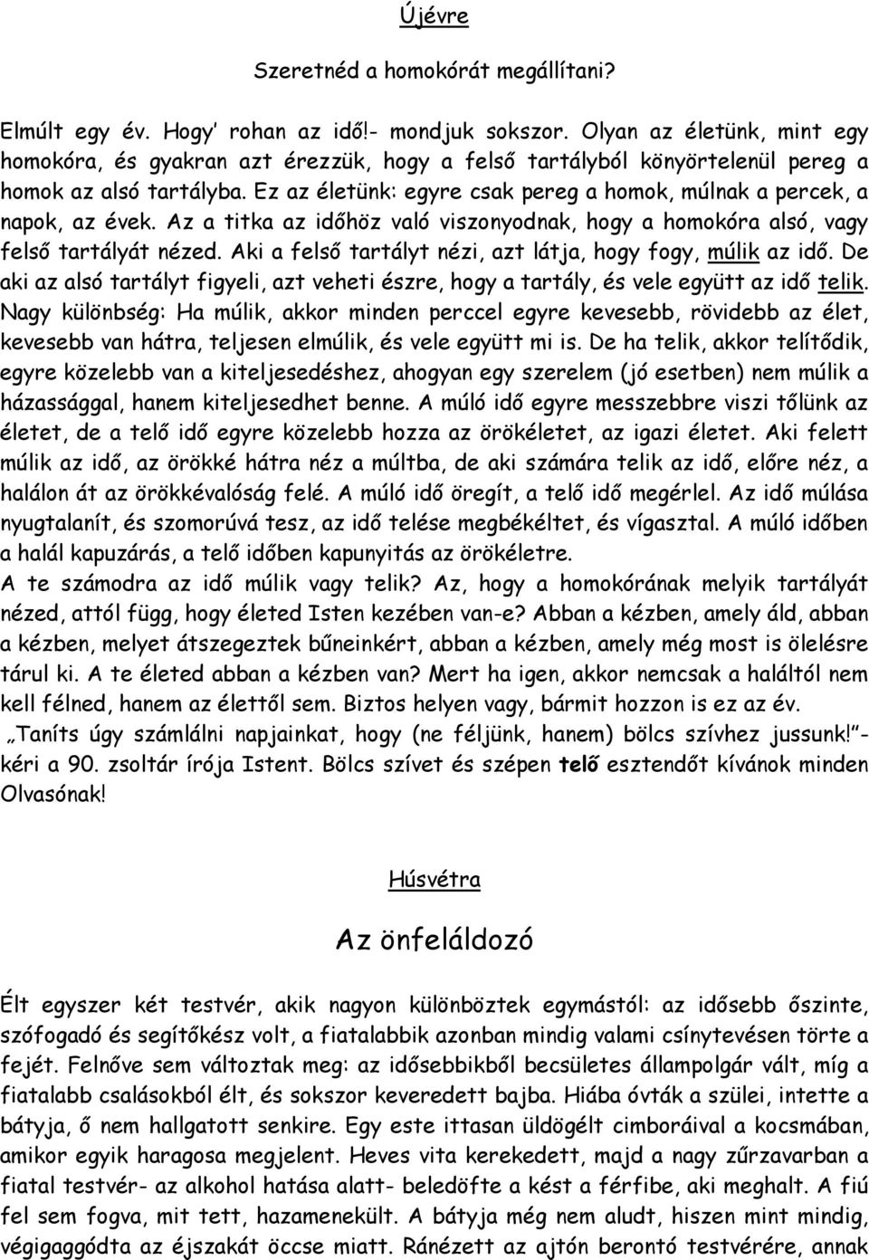 Ez az életünk: egyre csak pereg a homok, múlnak a percek, a napok, az évek. Az a titka az időhöz való viszonyodnak, hogy a homokóra alsó, vagy felső tartályát nézed.