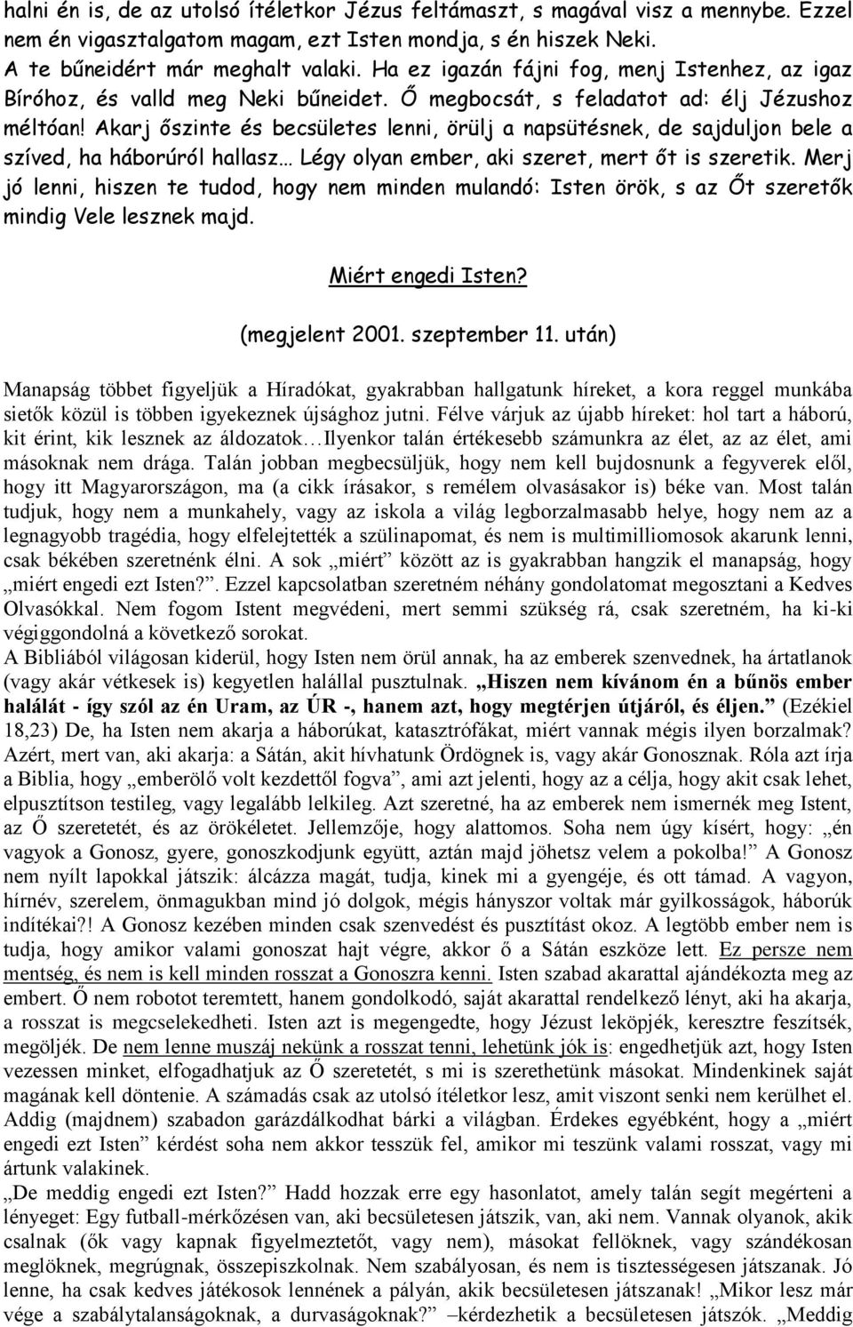 Akarj őszinte és becsületes lenni, örülj a napsütésnek, de sajduljon bele a szíved, ha háborúról hallasz Légy olyan ember, aki szeret, mert őt is szeretik.