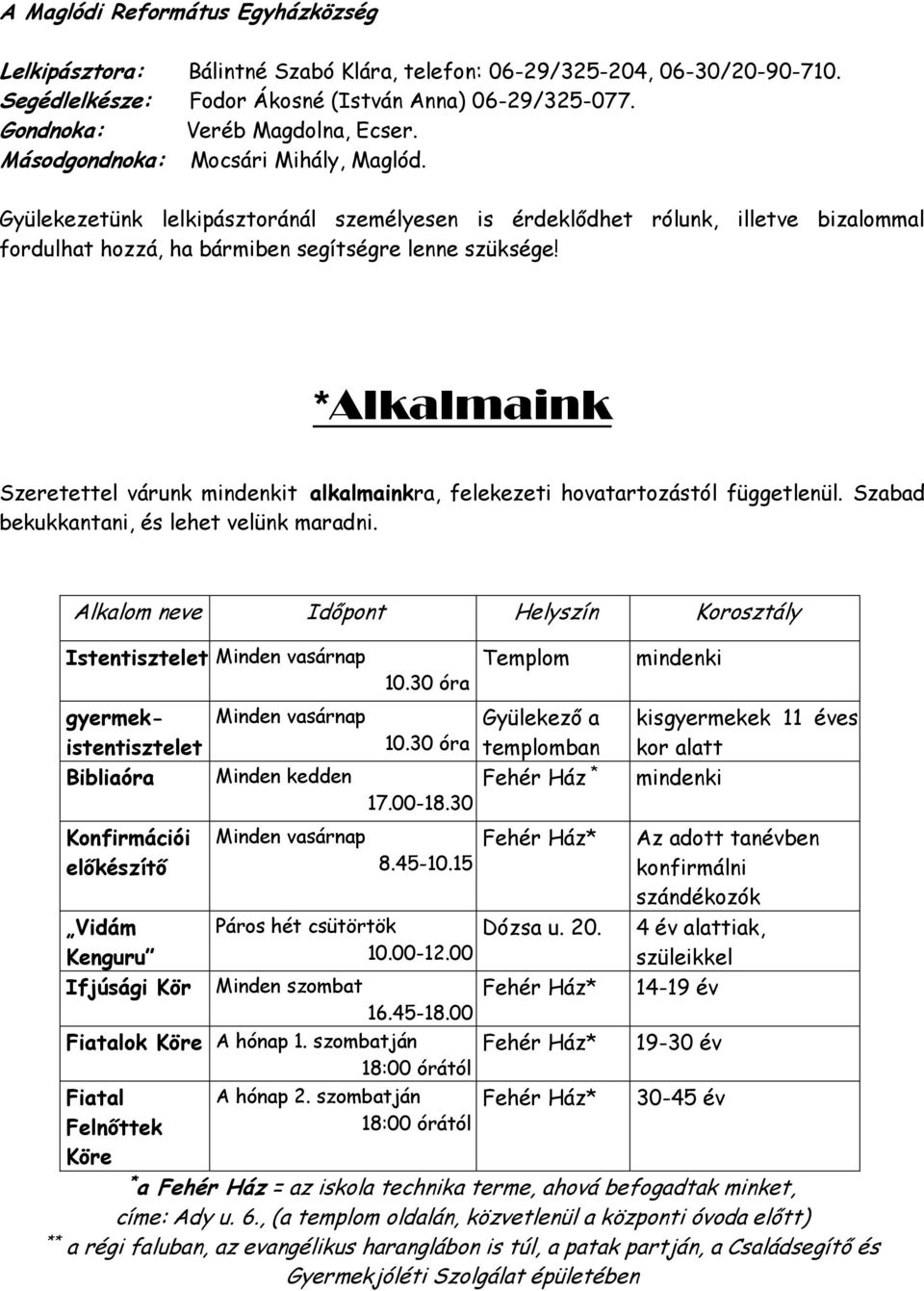 Gyülekezetünk lelkipásztoránál személyesen is érdeklődhet rólunk, illetve bizalommal fordulhat hozzá, ha bármiben segítségre lenne szüksége!