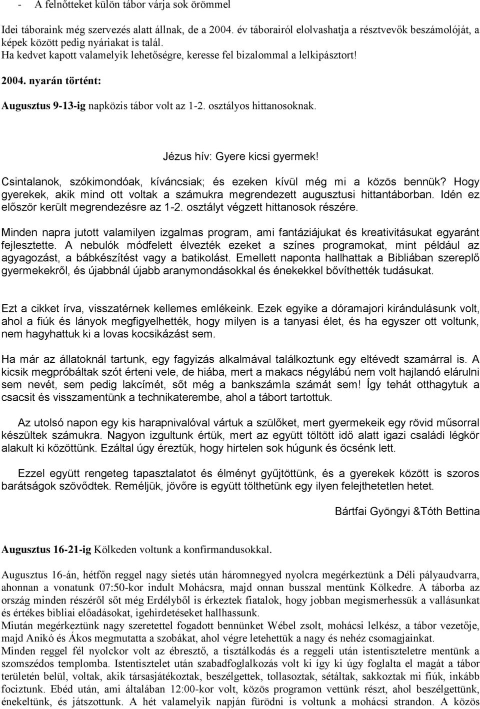 Jézus hív: Gyere kicsi gyermek! Csintalanok, szókimondóak, kíváncsiak; és ezeken kívül még mi a közös bennük? Hogy gyerekek, akik mind ott voltak a számukra megrendezett augusztusi hittantáborban.