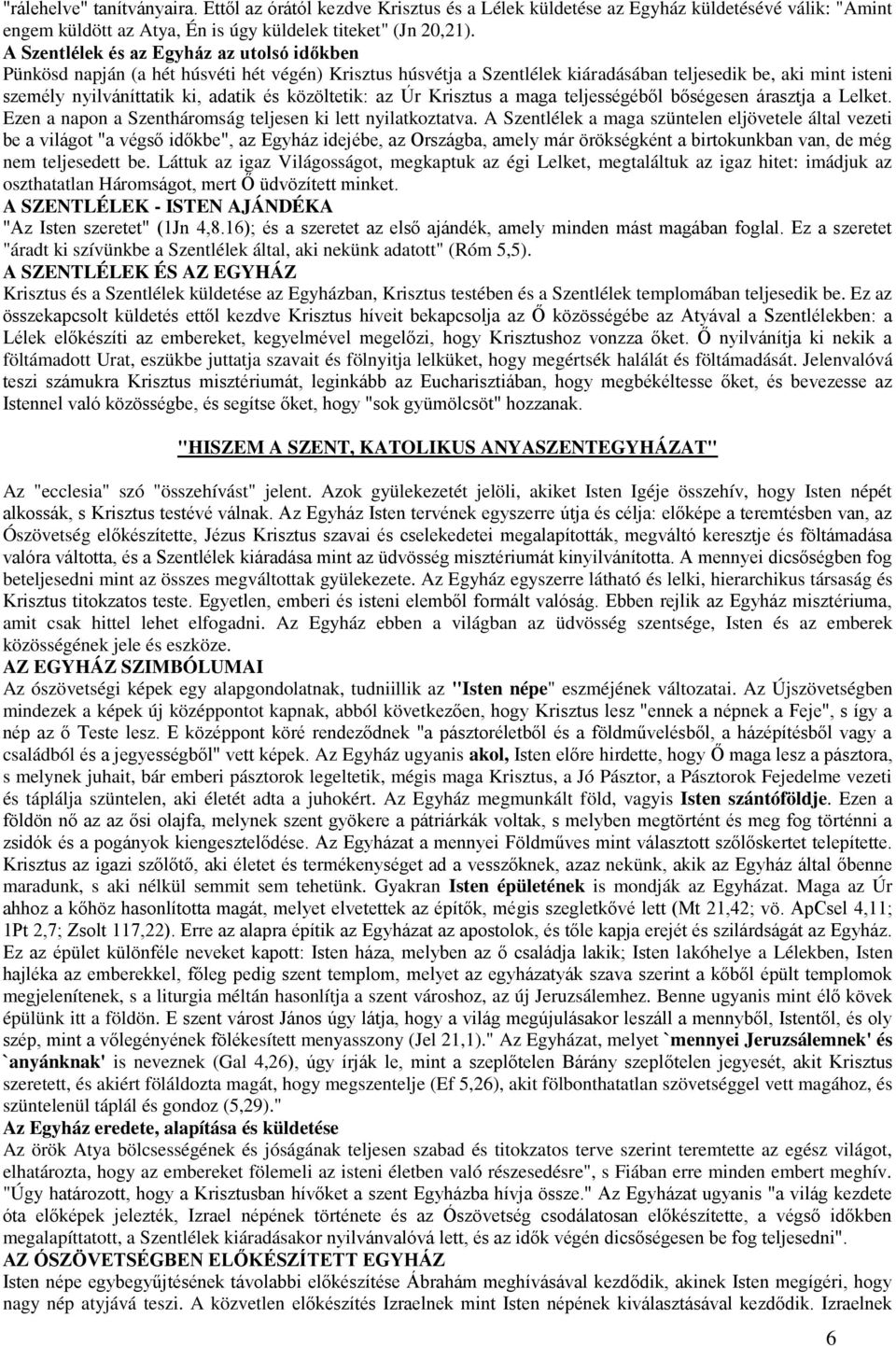 közöltetik: az Úr Krisztus a maga teljességéből bőségesen árasztja a Lelket. Ezen a napon a Szentháromság teljesen ki lett nyilatkoztatva.