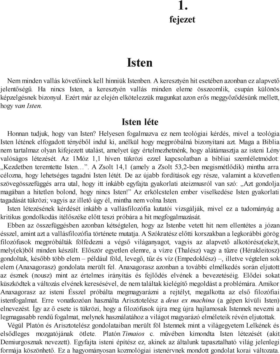 Isten léte Honnan tudjuk, hogy van Isten? Helyesen fogalmazva ez nem teológiai kérdés, mivel a teológia Isten létének elfogadott tényéből indul ki, anélkül hogy megpróbálná bizonyítani azt.