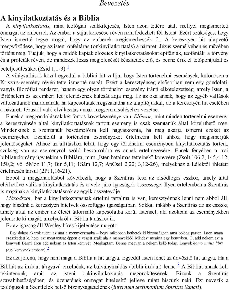 A keresztyén hit alapvető meggyőződése, hogy az isteni önfeltárás (önkinyilatkoztatás) a názáreti Jézus személyében és művében történt meg.