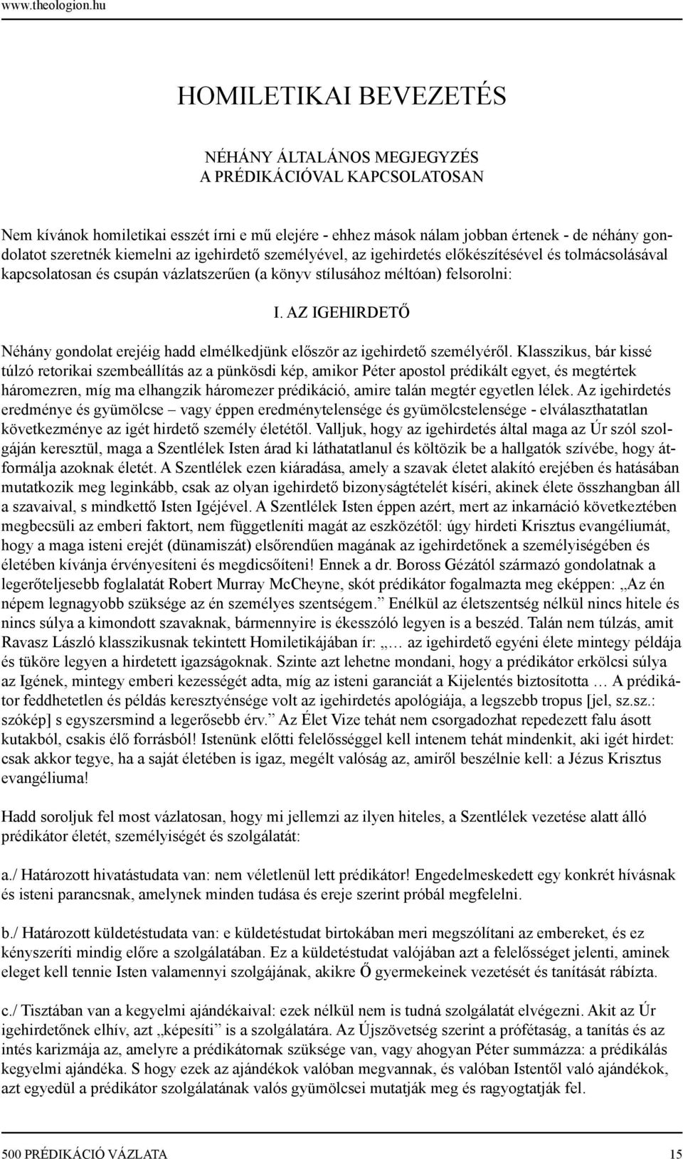 kiemelni az igehirdető személyével, az igehirdetés előkészítésével és tolmácsolásával kapcsolatosan és csupán vázlatszerűen (a könyv stílusához méltóan) felsorolni: I.